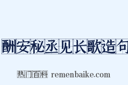 酬安秘丞见长歌造句是什么意思的图片